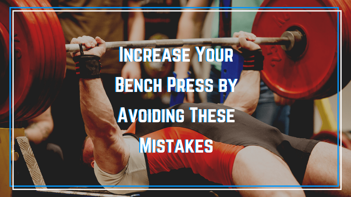 Increase Your Bench Press by Avoiding These Five Mistakes