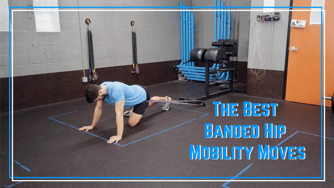 The Best Banded Hip Mobilizations for Improved Hip Mobility & Performance