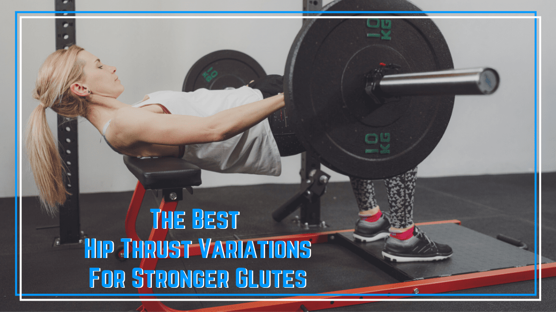 The Best Hip Thrust Variations for Stronger Glutes